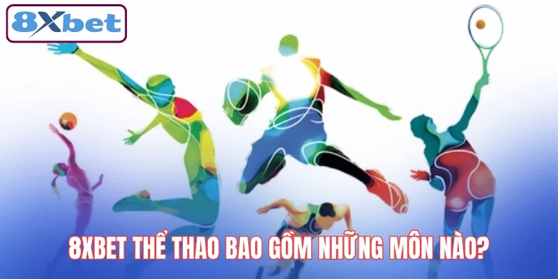 8xbet-the-thao-bao-gom-nhung-mon-nao