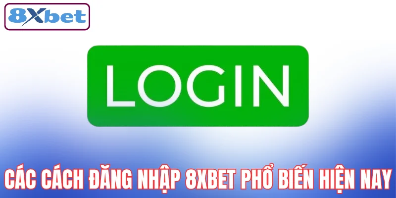 cac-cach-dang-nhap-8xbet-pho-bien-hien-nay