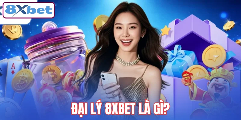 dai-ly-8xbet-la-gi