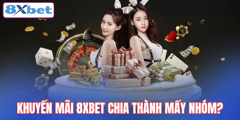 he-thong-khuyen-mai-8xbet-chia-thanh-may-nhom