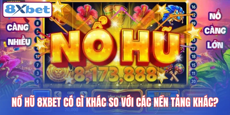 no-hu-8xbet-co-gi-khac-so-voi-cac-nen-tang-khac