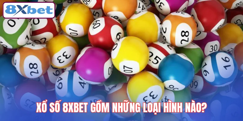 xo-so-8xbet-gom-nhung-loai-hinh-nao